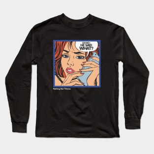 Oh No:: He Said What || Long Sleeve T-Shirt